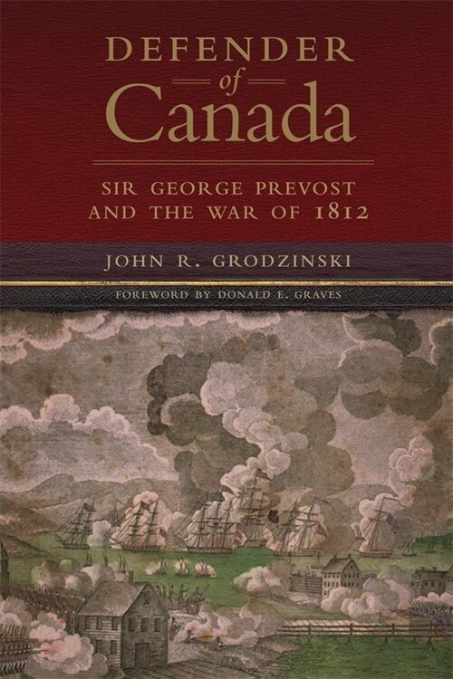 Defender of Canada: Sir George Prevost and the War of 1812 Volume 40 (Hardcover)
