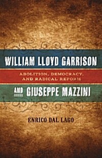 William Lloyd Garrison and Giuseppe Mazzini: Abolition, Democracy, and Radical Reform (Hardcover)