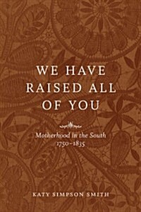 We Have Raised All of You: Motherhood in the South, 1750-1835 (Hardcover)