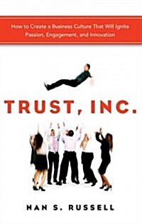 Trust, Inc.: How to Create a Business Culture That Will Ignite Passion, Engagement, and Innovation (Paperback)