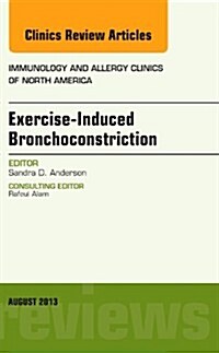 Exercise-Induced Bronchoconstriction, an Issue of Immunology and Allergy Clinics: Volume 33-3 (Hardcover)