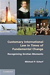 Customary International Law in Times of Fundamental Change : Recognizing Grotian Moments (Paperback)