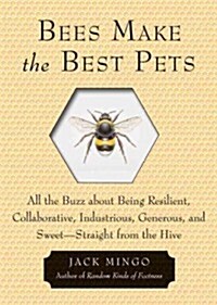 Bees Make the Best Pets: All the Buzz about Being Resilient, Collaborative, Industrious, Generous, and Sweet-Straight from the Hive (Beekeeping (Paperback)