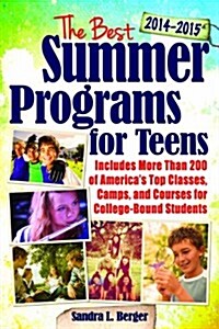The Best Summer Programs for Teens: Americas Top Classes, Camps, and Courses for College-Bound Students (Paperback, 2014-2015)
