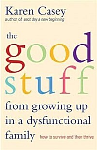 Good Stuff from Growing Up in a Dysfunctional Family: How to Survive and Then Thrive (Detachment Book from the Author of Each Day a New Beginning) (Paperback)