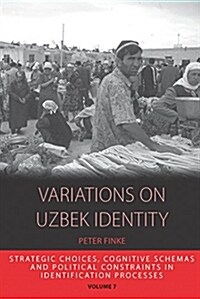 Variations on Uzbek Identity : Strategic Choices, Cognitive Schemas and Political Constraints in Identification Processes (Hardcover)