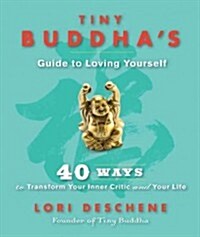 Tiny Buddhas Guide to Loving Yourself: 40 Ways to Transform Your Inner Critic and Your Life (for Readers of Conquer Your Critical Inner Voice) (Hardcover)