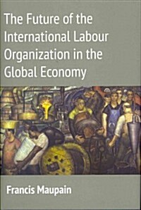 The Future of the International Labour Organization in the Global Economy (Hardcover, New)