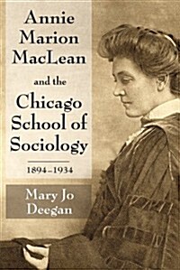 Annie Marion MacLean and the Chicago Schools of Sociology, 1894-1934 (Hardcover)