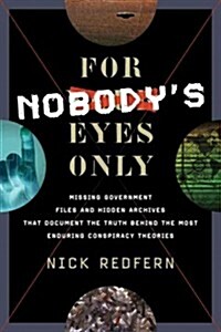 For Nobodys Eyes Only: Missing Government Files and Hidden Archives That Document the Truth Behind the Most Enduring Conspiracy Theories (Paperback)