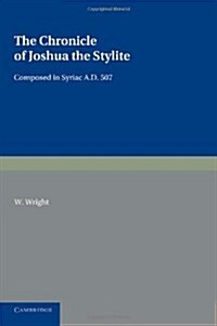 The Chronicle of Joshua the Stylite : Composed in Syriac AD 507, with a Translation into English and Notes (Paperback)