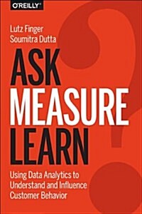 Ask, Measure, Learn: Using Social Media Analytics to Understand and Influence Customer Behavior (Hardcover)