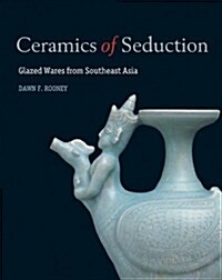 Ceramics of Seduction: Glazed Wares from South East Asia (Paperback)