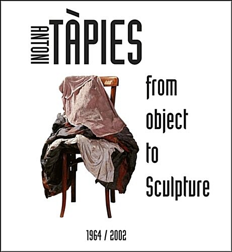 Antoni Tapies: From Object to Sculpture 1964-2002 (Paperback)