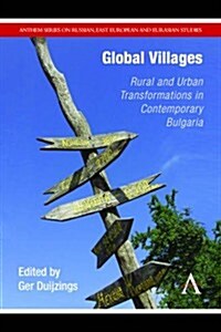 Global Villages : Rural and Urban Transformations in Contemporary Bulgaria (Hardcover)