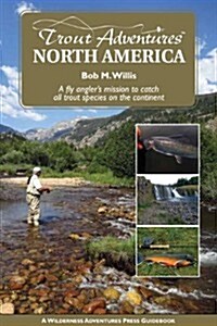 Trout Adventures: North America: A Fly Anglers Mission to Catch All Trout Species on the Continent (Paperback)