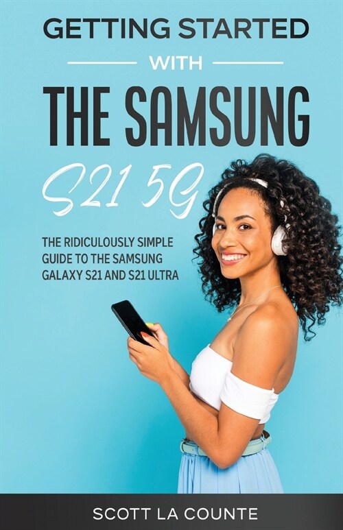 Getting Started With the Samsung S21 5G: The Ridiculously Simple Guide to the Samsung S21 5G and S21 Ultra (Paperback)