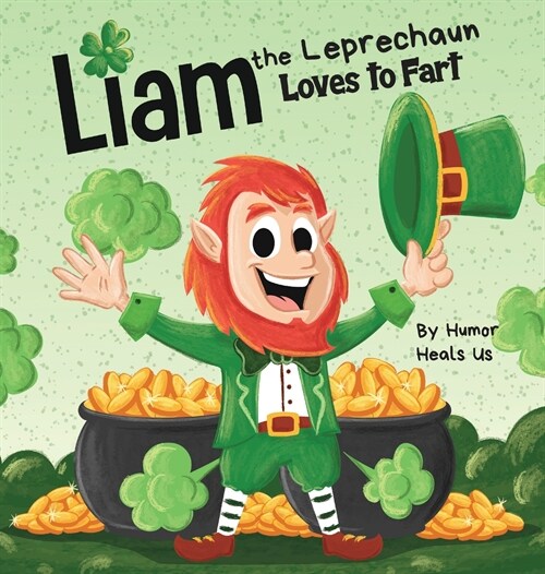 Liam the Leprechaun Loves to Fart: A Rhyming Read Aloud Story Book For Kids About a Leprechaun Who Farts, Perfect for St. Patricks Day (Hardcover)