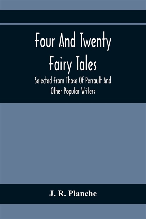 Four And Twenty Fairy Tales; Selected From Those Of Perrault And Other Popular Writers (Paperback)