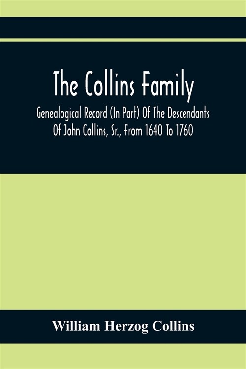 The Collins Family; Genealogical Record (In Part) Of The Descendants Of John Collins, Sr., From 1640 To 1760; A Complete Record Of The Descendants Of (Paperback)