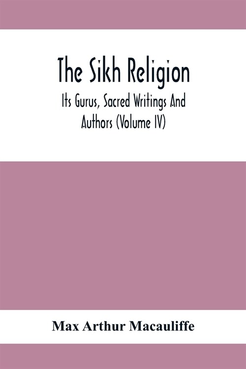 The Sikh Religion, Its Gurus, Sacred Writings And Authors (Volume Iv) (Paperback)