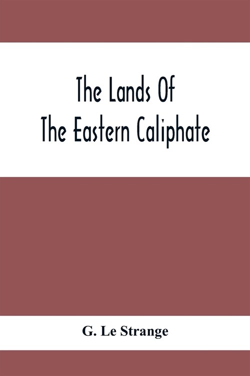 The Lands Of The Eastern Caliphate: Mesopotamia, Persia And Central Asia From The Moslem Conquest To The Time Of Timur (Paperback)