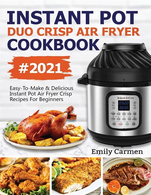 Instant Pot Duo Crisp Air Fryer Cookbook #2021: Easy-To-Make & Delicious Instant Pot Air Fryer Crisp Recipes For Beginners (Paperback)
