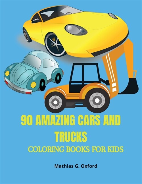 90 Amazing Cars and Trucks: Gorgeous Coloring Book for kids Beautiful Cars and Trucks designs for children, Unique Coloring Pages, Designed to unr (Paperback)