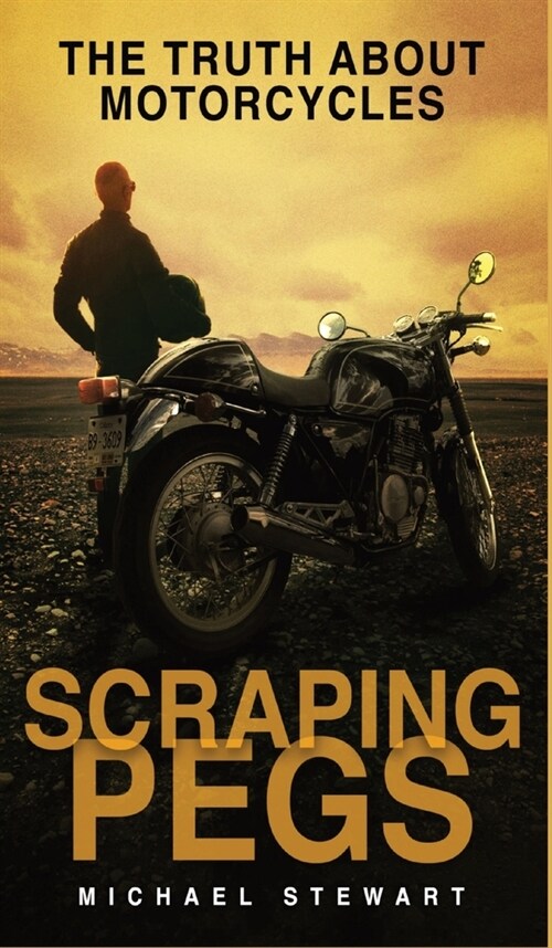 Scraping Pegs: The Truth About Motorcycles (Hardcover)