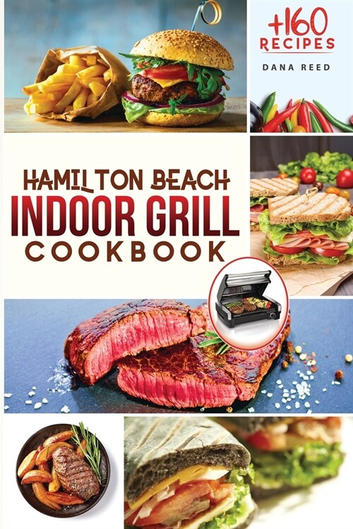 Hamilton Beach Indoor Grill Cookbook: +160 Affordable, Delicious and Healthy Recipes that anyone can cook. Cooking Smokeless and Less Mess for beginne (Paperback)