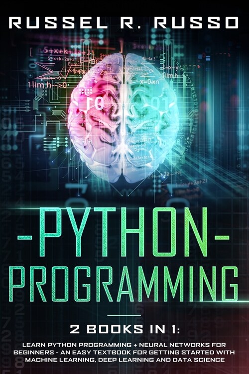 Python Programming: Learn Python Programming + Neural Networks for Beginners - An Easy Textbook for Getting Started with Machine Learning, (Paperback)