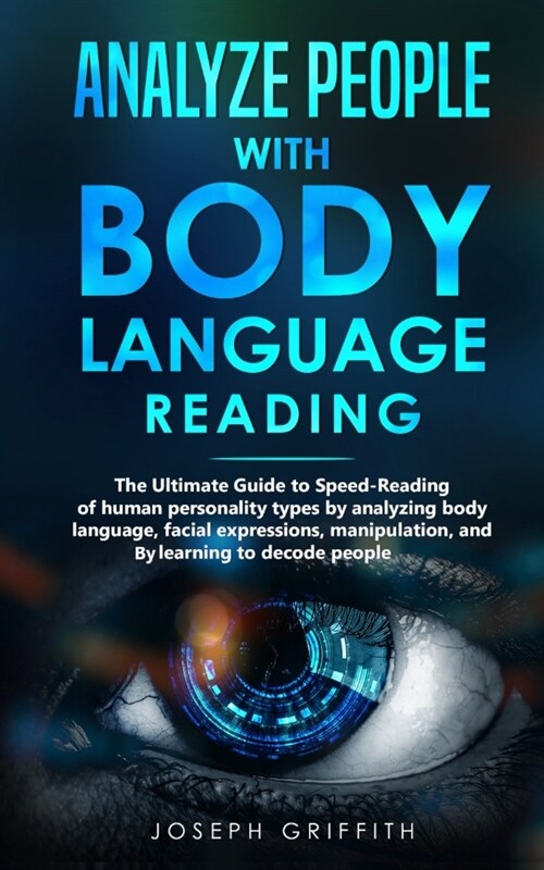 Analyze People with Body Language Reading: The ultimate guide to speed-reading of human personality types by analyzing body language, facial expressio (Paperback)