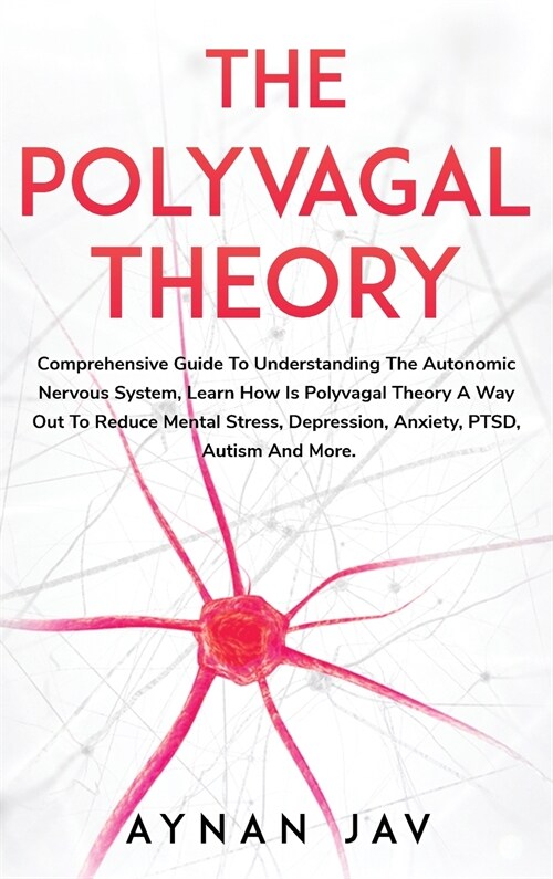 The Polyvagal Theory: Comprehensive Guide To Understanding The Autonomic Nervous System, Learn How Is Polyvagal Theory A Way Out To Reduce M (Hardcover)