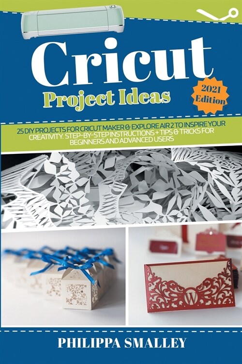 Cricut Project Ideas: 25 DIY Projects for Cricut Maker and Explore Air 2 to Inspire Your Creativity. Step-by-Step Instructions + Tips and Tr (Paperback)
