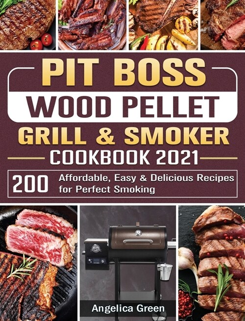 Pit Boss Wood Pellet Grill & Smoker Cookbook 2021: 200 Affordable, Easy & Delicious Recipes for Perfect Smoking (Hardcover)