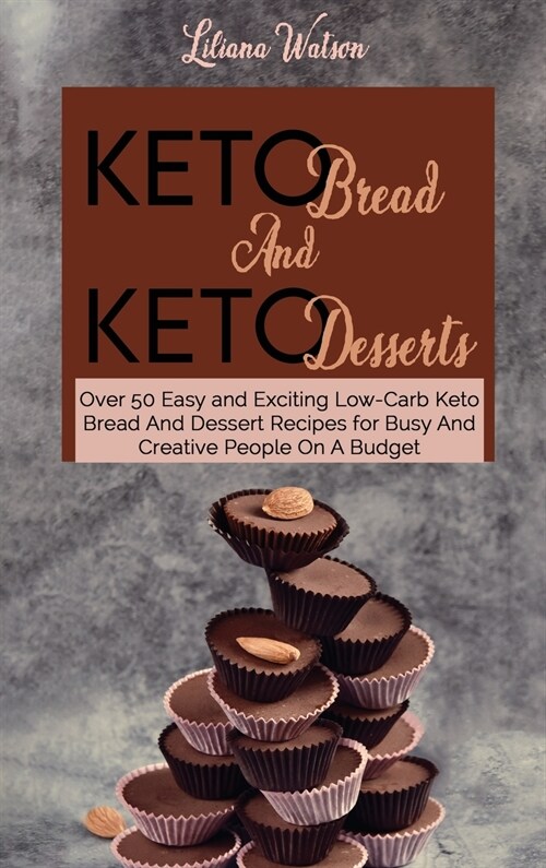 Keto Bread And Keto Desserts: Over 50 Easy and Exciting Low-Carb Keto Bread And Desserts Recipes for Busy And Creative People On A Budget (Hardcover)