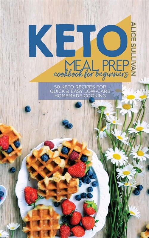 Keto Meal Prep Cookbook For Beginners: 50 Keto Recipes For Quick And Easy Low-Carb Homemade Cooking (Hardcover)