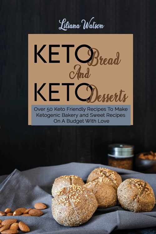 Keto Bread And Keto Desserts: Over 50 Keto Friendly Recipes To Make Ketogenic Bakery and Sweet Recipes On A Budget With Love (Paperback)