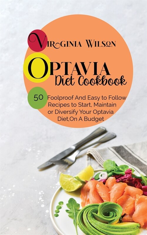 Optavia Diet Cookbook: 50 Foolproof And Easy to Follow Recipes to Start, Maintain or Diversify Your Optavia Diet, On A Budget (Hardcover)