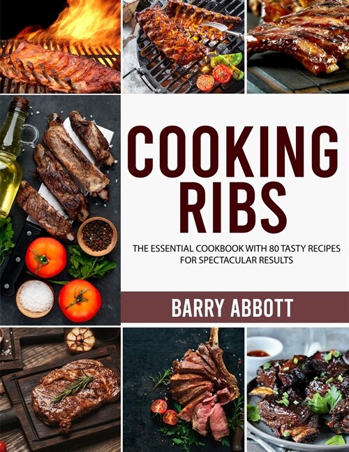 Cooking Ribs: The Essential Cookbook with 80 Tasty Recipes for Spectacular Results (Paperback)