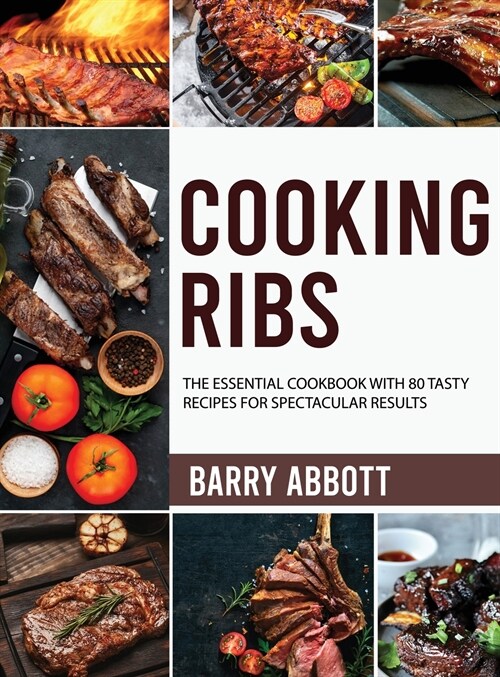 Cooking Ribs: The Essential Cookbook with 80 Tasty Recipes for Spectacular Results (Hardcover)
