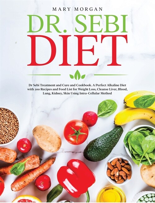 Dr Sebi Diet: Dr. Sebi Treatment and Cure and Cookbook. A Perfect Alkaline Diet with 200 Recipes and Food List for Weight Loss, Clea (Hardcover)