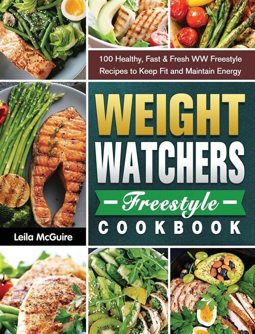 Weight Watchers Freestyle Cookbook: 100 Healthy, Fast & Fresh WW Freestyle Recipes to Keep Fit and Maintain Energy (Hardcover)