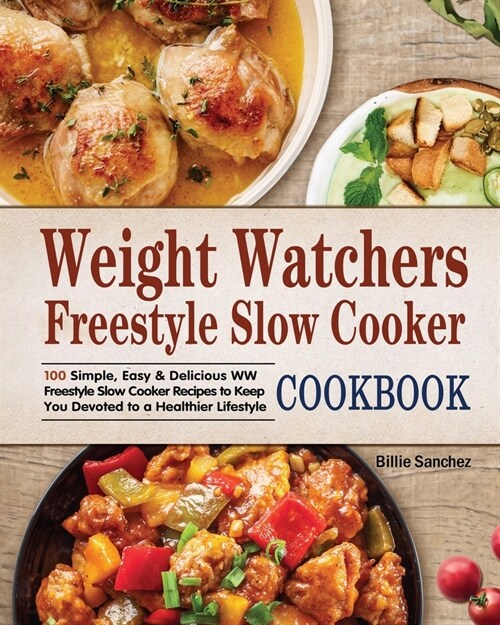 Weight Watchers Freestyle Slow Cooker Cookbook: 100 Simple, Easy & Delicious WW Freestyle Slow Cooker Recipes to Keep You Devoted to a Healthier Lifes (Paperback)