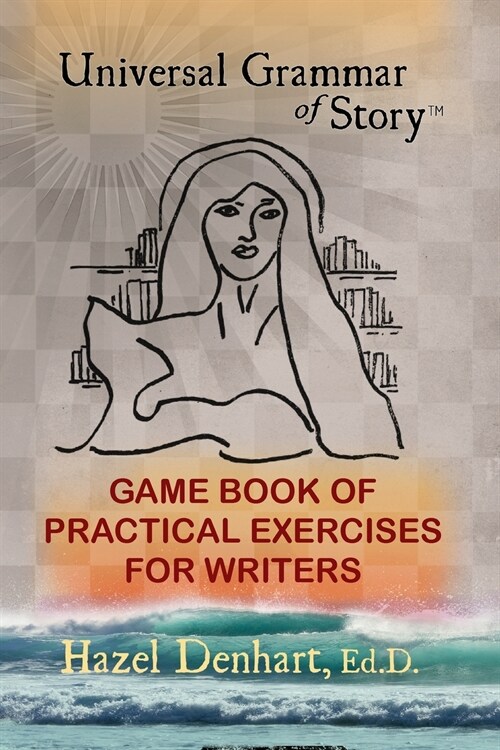 Universal Grammar of Story(R): Game Book of Practical Exercises for Writers (Paperback)