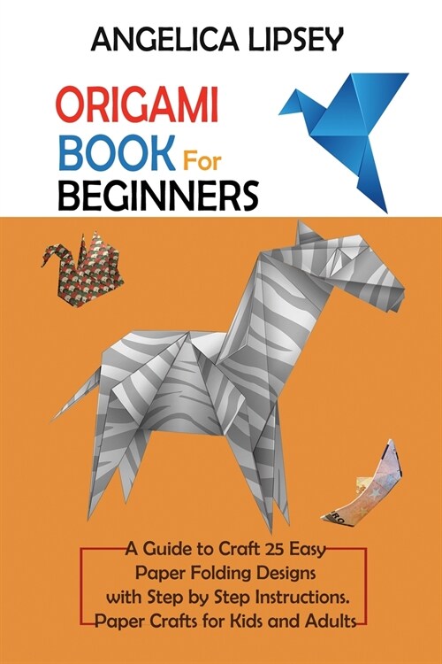 Origami Book for Beginners: A Guide to Craft 25 Easy Paper Folding Designs with Step by Step InstructionsPaper Crafts for Kids and Adults (Paperback)