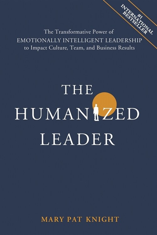 The Humanized Leader: The Transformative Power of Emotionally Intelligent Leadership to Impact Culture, Team, and Business Results (Paperback)