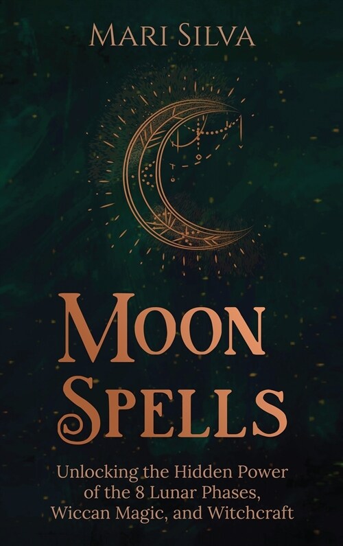 Moon Spells: Unlocking the Hidden Power of the 8 Lunar Phases, Wiccan Magic, and Witchcraft (Hardcover)