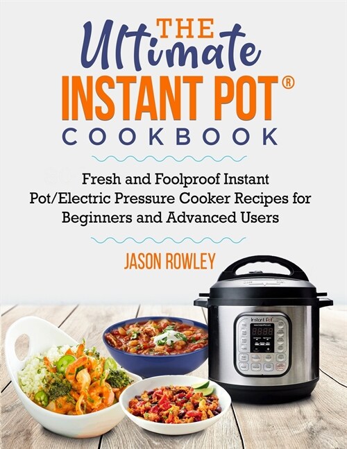 The Ultimate Instant Pot(R) Cookbook: Fresh and Foolproof Instant Pot/Electric Pressure Cooker Recipes for Beginners and Advanced Users: Fresh and Foo (Paperback)