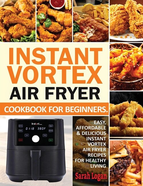 Instant Vortex Air Fryer Cookbook For Beginners: Easy, Affordable & Delicious Instant Vortex Air Fryer Recipes For Healthy Living (Paperback)